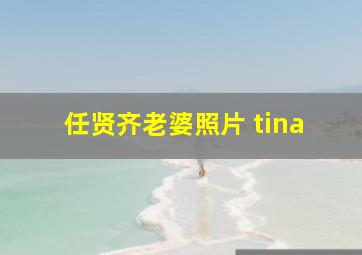 任贤齐老婆照片 tina